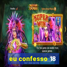 eu confesso 18